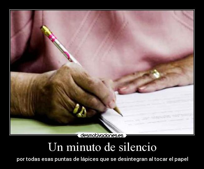 Un minuto de silencio - por todas esas puntas de lápices que se desintegran al tocar el papel