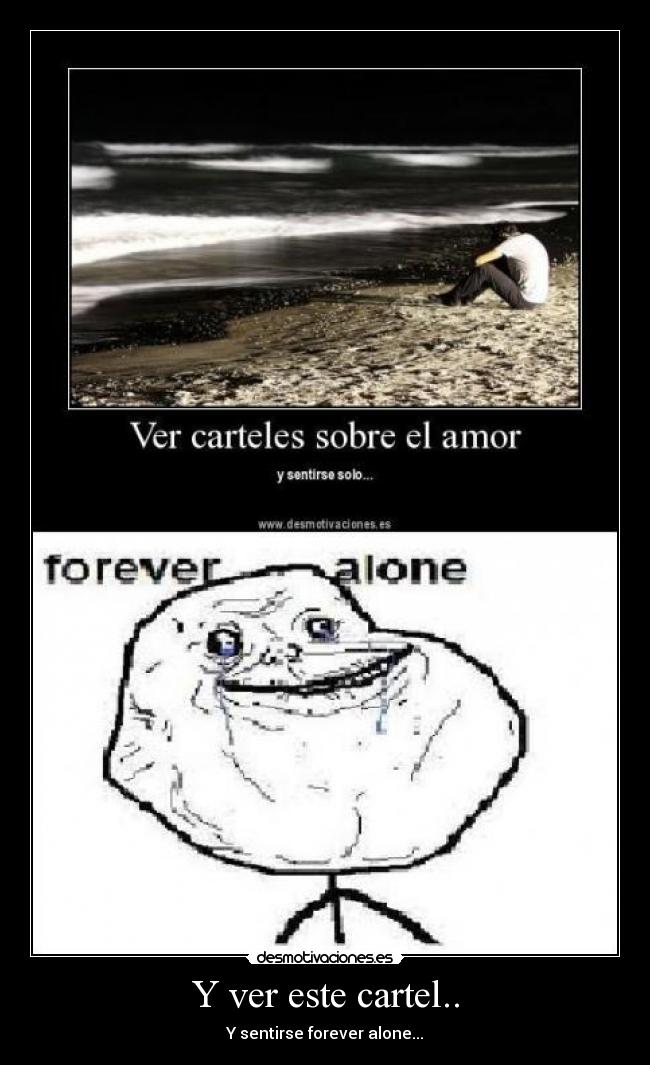 Y ver este cartel.. - Y sentirse forever alone...