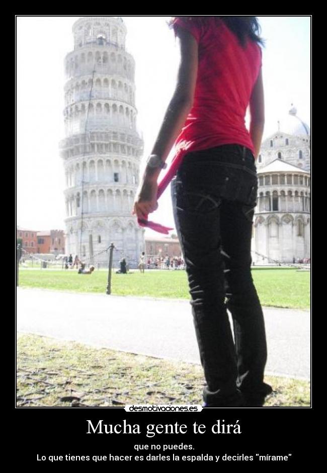 Mucha gente te dirá - que no puedes.
Lo que tienes que hacer es darles la espalda y decirles mírame