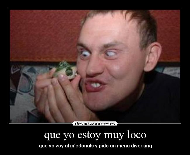 que yo estoy muy loco - 