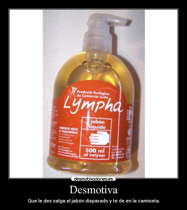 Desmotiva - Que le des salga el jabón disparado y te de en la camiseta.