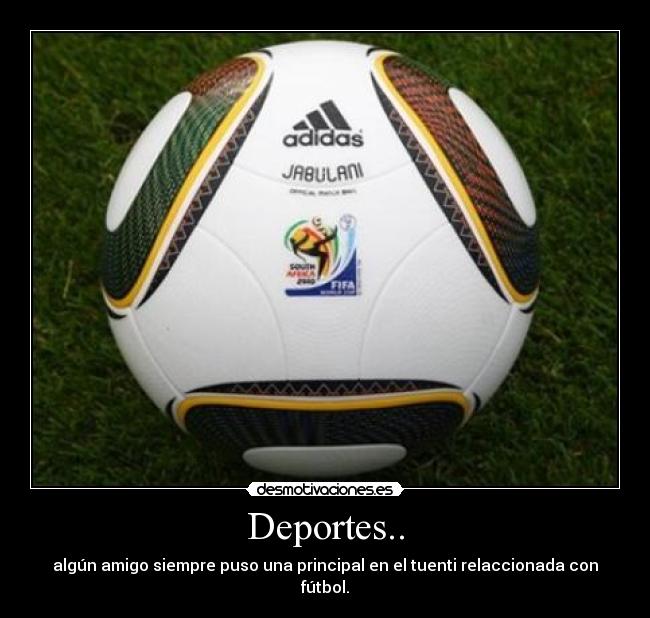 Deportes.. - algún amigo siempre puso una principal en el tuenti relaccionada con fútbol.