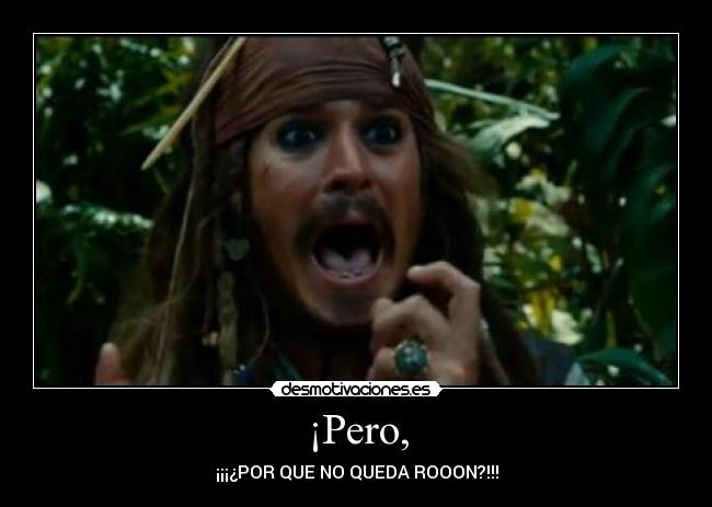 ¡Pero, - ¡¡¡¿POR QUE NO QUEDA ROOON?!!!