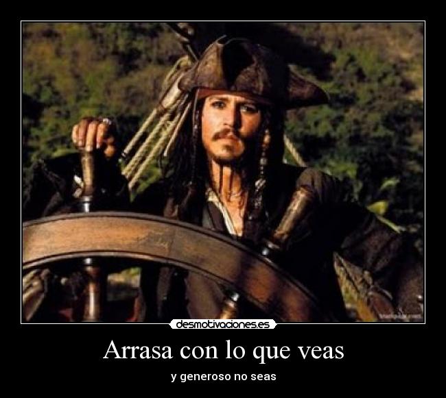 Arrasa con lo que veas - y generoso no seas