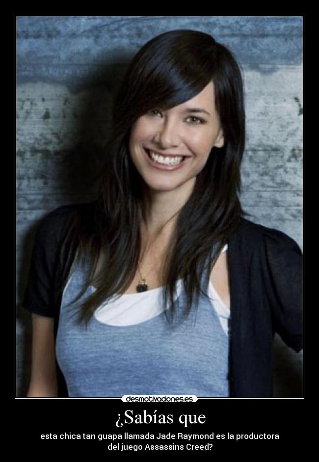 ¿Sabías que - esta chica tan guapa llamada Jade Raymond es la productora
del juego Assassins Creed?