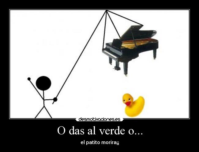 O das al verde o... - el patito morira¡¡