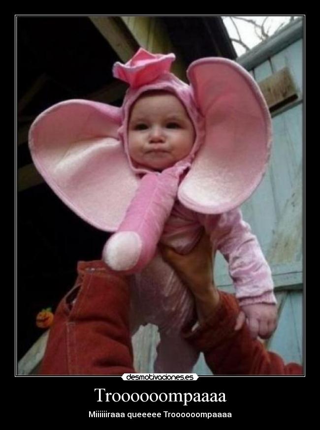 Troooooompaaaa - Miiiiiiraaa queeeee Troooooompaaaa