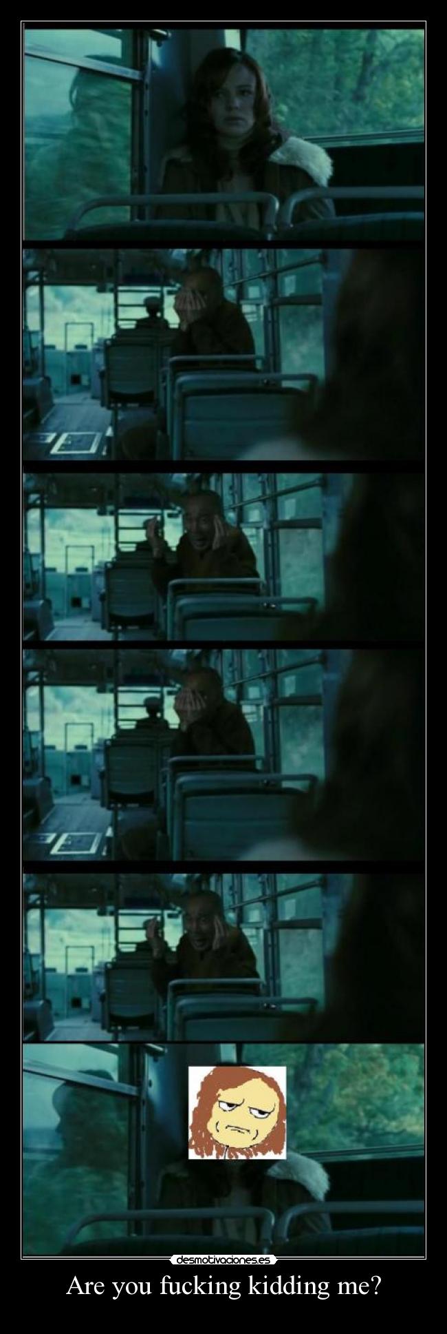 Are you fucking kidding me? -