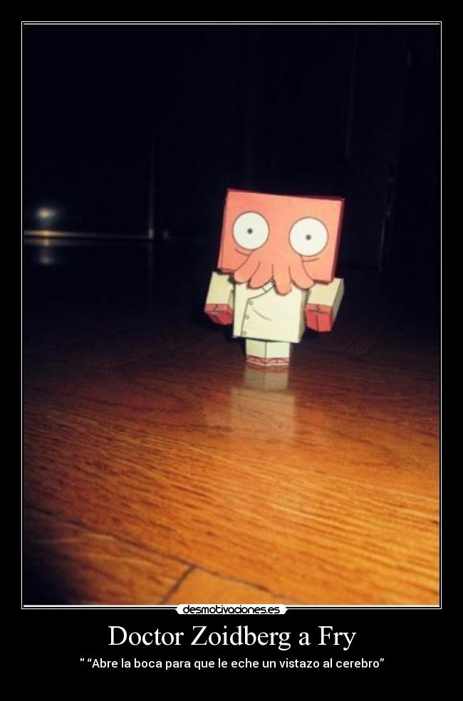 Doctor Zoidberg a Fry - “Abre la boca para que le eche un vistazo al cerebro”