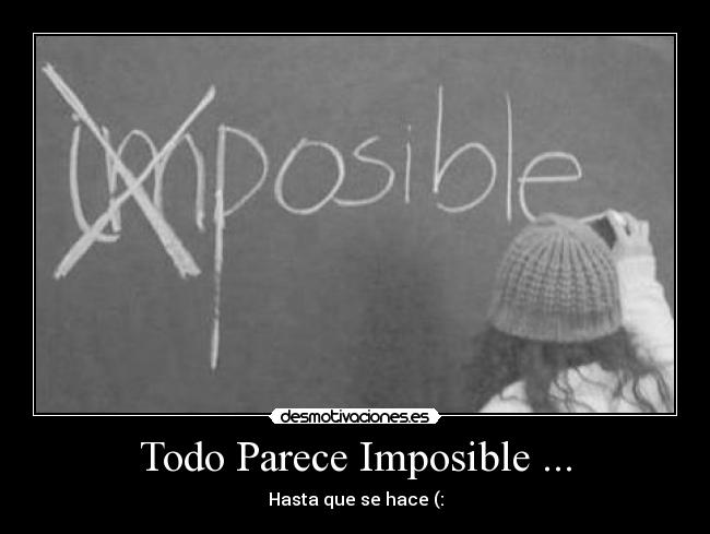 Todo Parece Imposible ... - Hasta que se hace (: