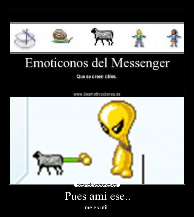 Pues ami ese.. - me es útil..