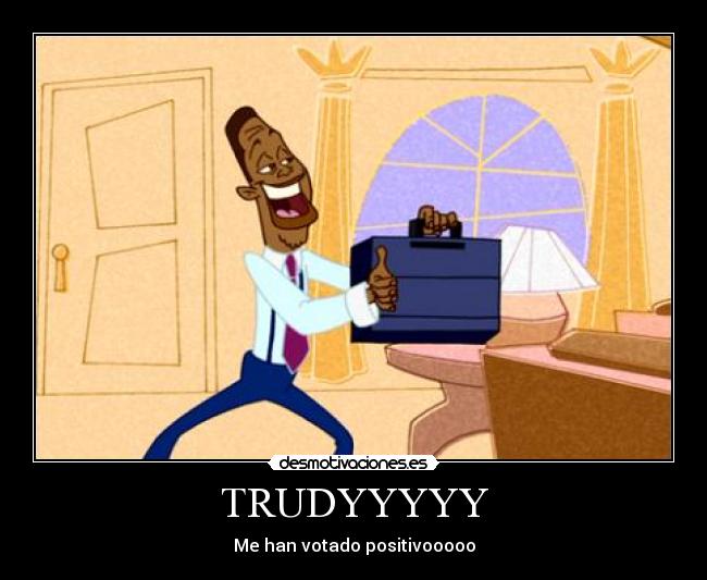 TRUDYYYYY - Me han votado positivooooo