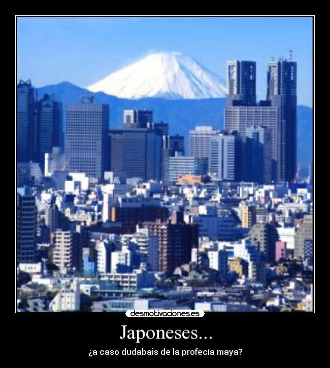 Japoneses... - ¿a caso dudabais de la profecía maya?