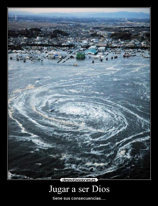 Jugar a ser Dios - tiene sus consecuencias.....