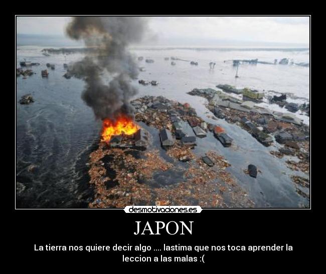 JAPON - La tierra nos quiere decir algo .... lastima que nos toca aprender la
leccion a las malas :(