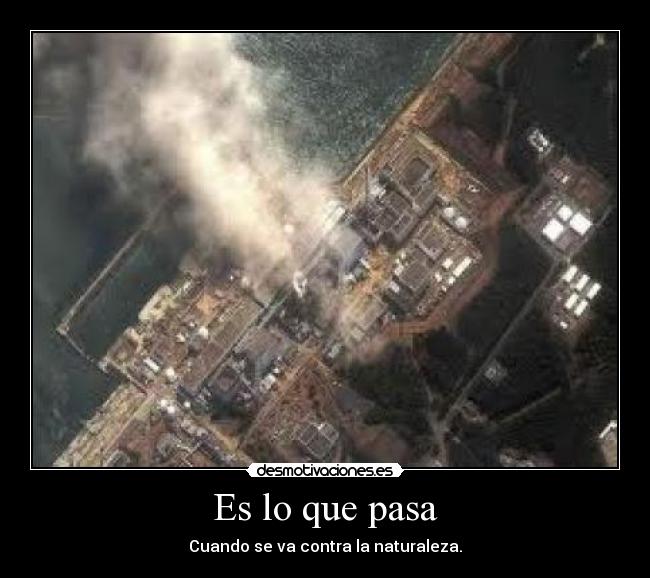 Es lo que pasa - Cuando se va contra la naturaleza.