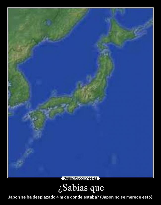 ¿Sabias que - Japon se ha desplazado 4 m de donde estaba? (Japon no se merece esto)