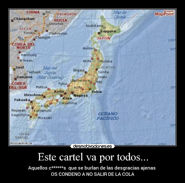 Este cartel va por todos... - Aquellos c******s  que se burlan de las desgracias ajenas 
OS CONDENO A NO SALIR DE LA COLA