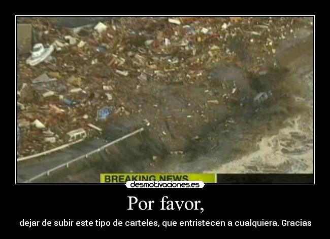 Por favor, - dejar de subir este tipo de carteles, que entristecen a cualquiera. Gracias