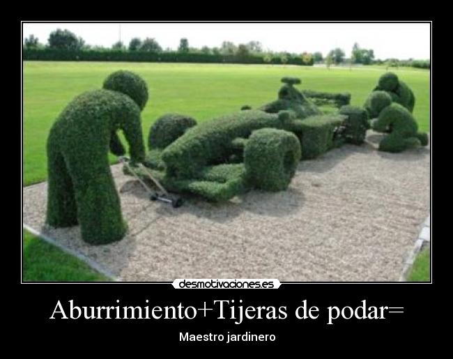 Aburrimiento+Tijeras de podar= - Maestro jardinero
