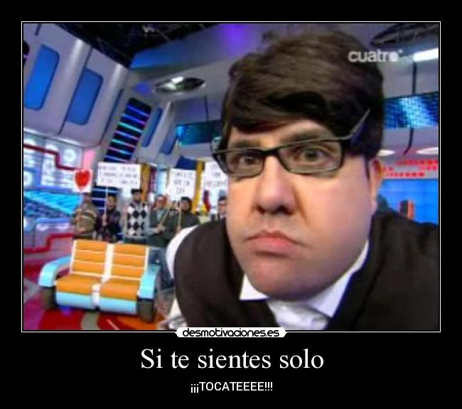 Si te sientes solo - ¡¡¡TOCATEEEE!!!