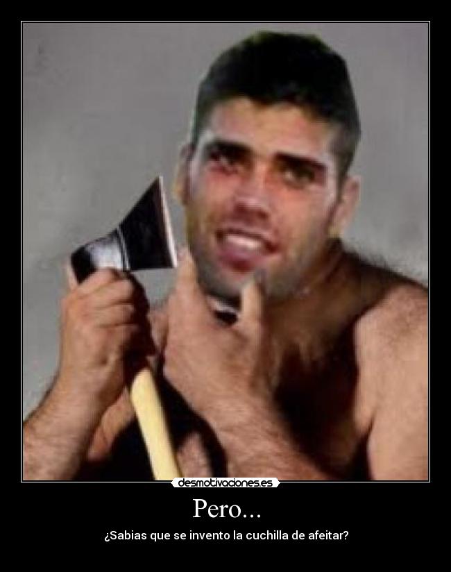 Pero... - ¿Sabias que se invento la cuchilla de afeitar?
