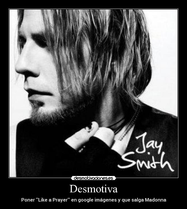 Desmotiva - Poner Like a Prayer en google imágenes y que salga Madonna