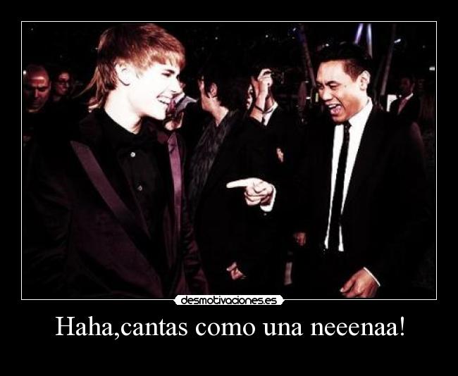 Haha,cantas como una neeenaa! - 