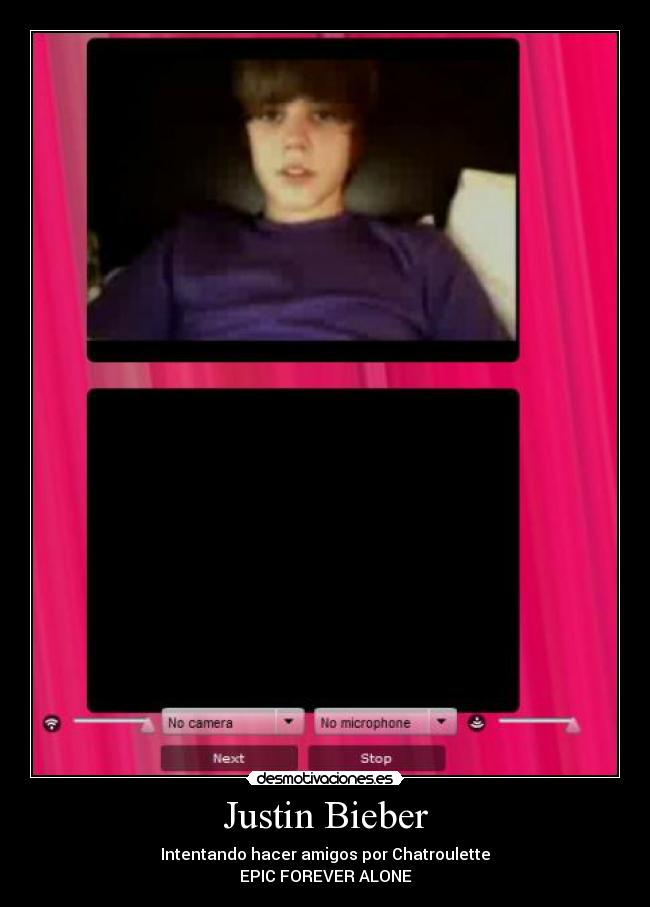 Justin Bieber - Intentando hacer amigos por Chatroulette
EPIC FOREVER ALONE