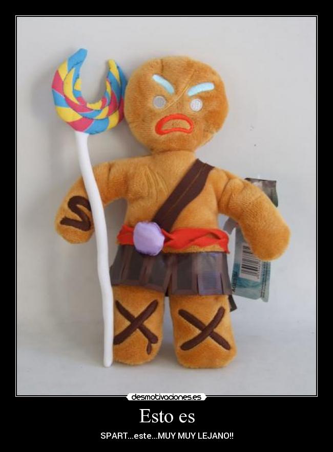 Esto es - SPART...este...MUY MUY LEJANO!!