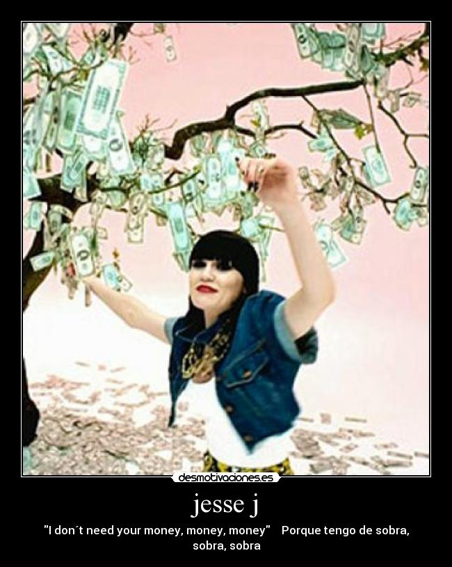 jesse j - I don´t need your money, money, money Porque tengo de sobra, sobra, sobra