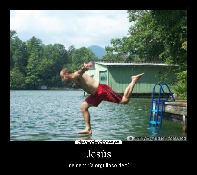 Jesús - se sentiría orgulloso de tí