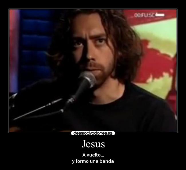 Jesus - A vuelto...
y formo una banda