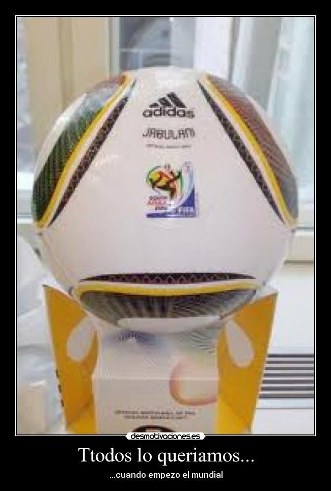 Ttodos lo queriamos... - ...cuando empezo el mundial