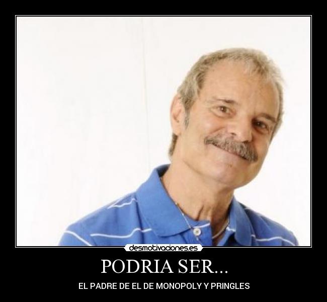 PODRIA SER... - EL PADRE DE EL DE MONOPOLY Y PRINGLES