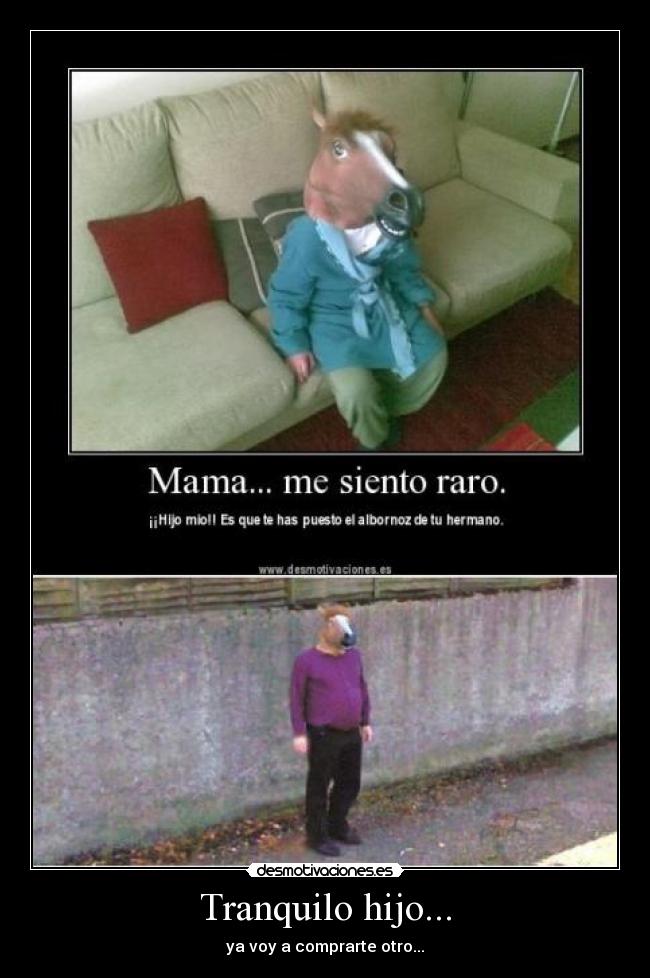 Tranquilo hijo... -