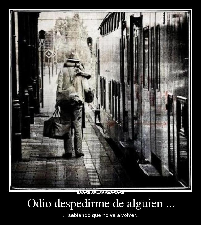 Odio despedirme de alguien ... - 