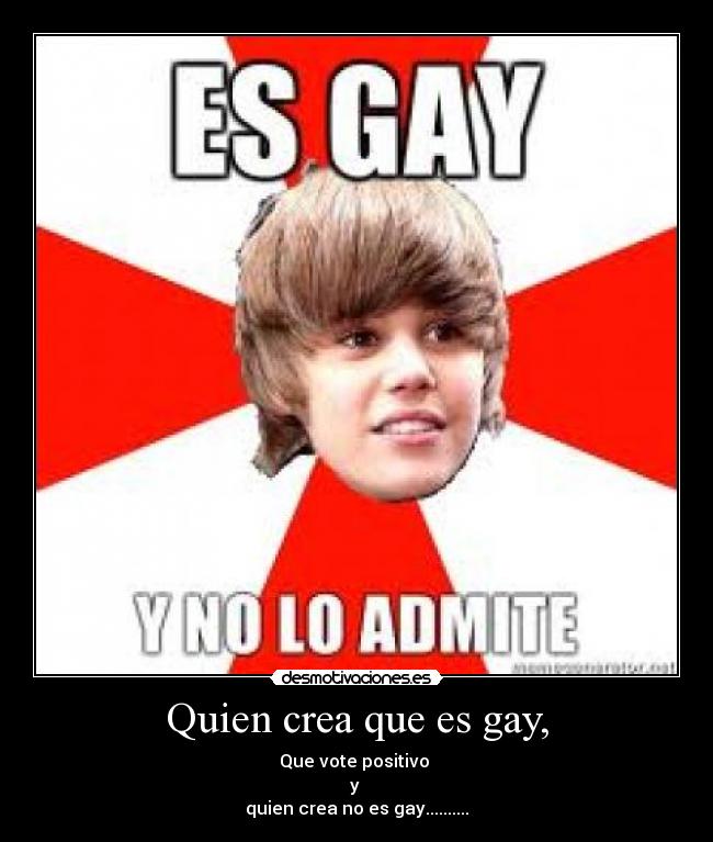 Quien crea que es gay, -