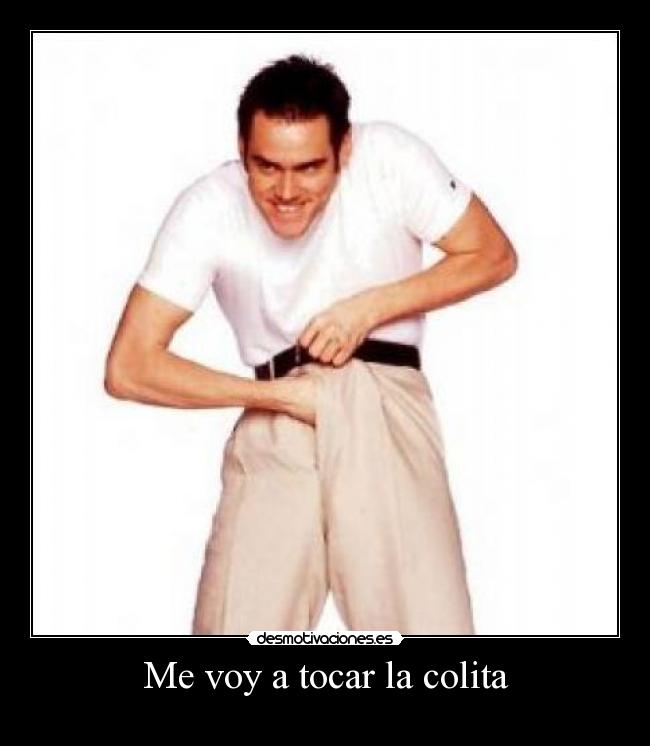 Me voy a tocar la colita -