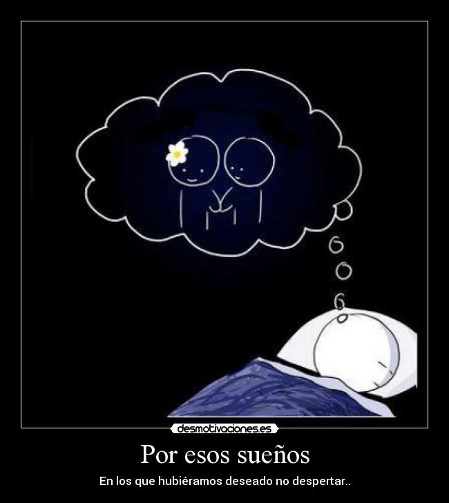 Por esos sueños - En los que hubiéramos deseado no despertar..