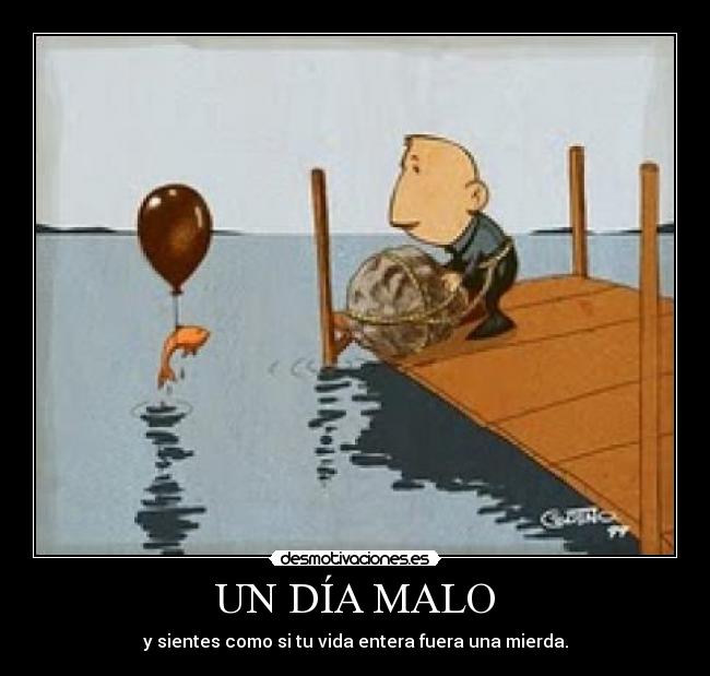 UN DÍA MALO Desmotivaciones UN DÍA MALO Desmotivaciones