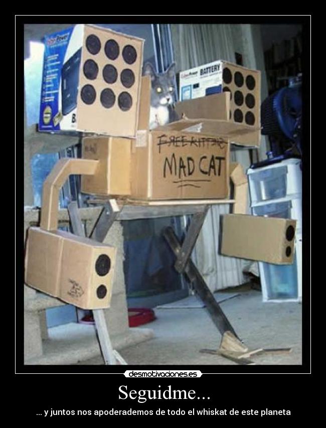 Seguidme... - ... y juntos nos apoderademos de todo el whiskat de este planeta