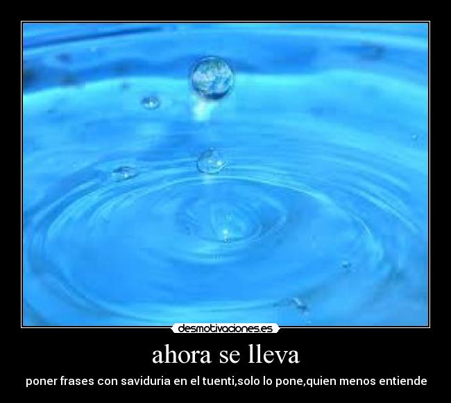 ahora se lleva - poner frases con saviduria en el tuenti,solo lo pone,quien menos entiende