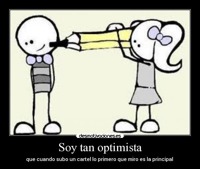 Soy tan optimista - que cuando subo un cartel lo primero que miro es la principal 