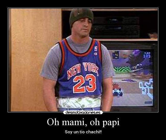 Oh mami, oh papi - Soy un tio chachi!!