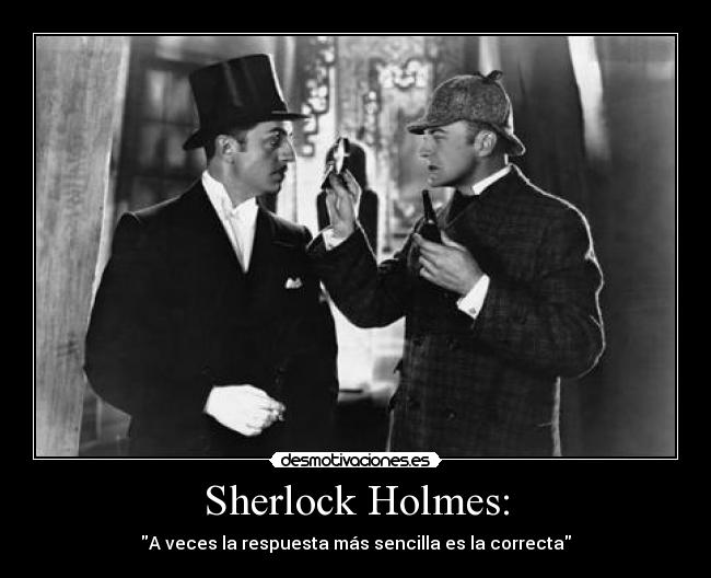 Sherlock Holmes: - A veces la respuesta más sencilla es la correcta