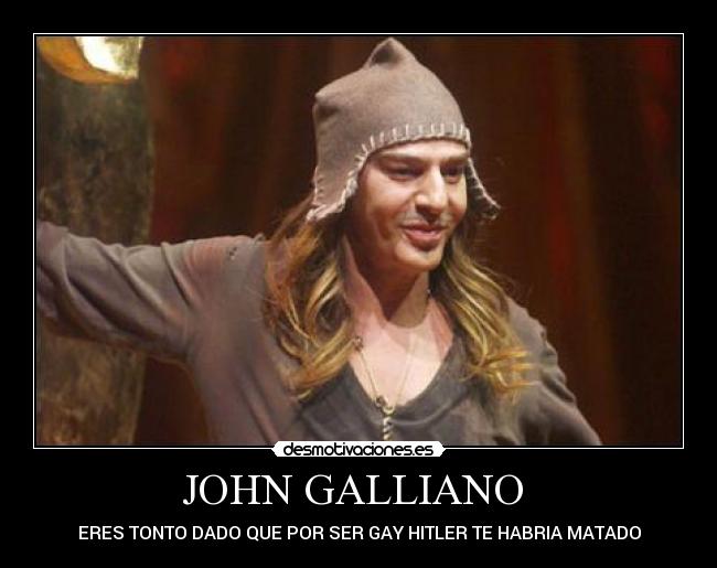 JOHN GALLIANO - ERES TONTO DADO QUE POR SER GAY HITLER TE HABRIA MATADO