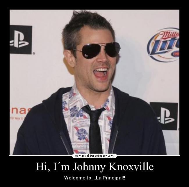 Hi, I´m Johnny Knoxville -