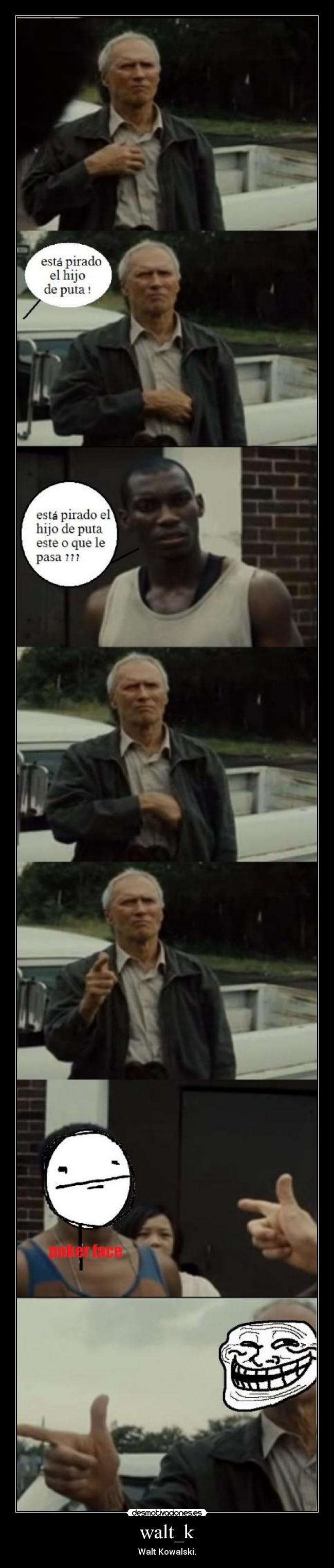 walt_k - Walt Kowalski.