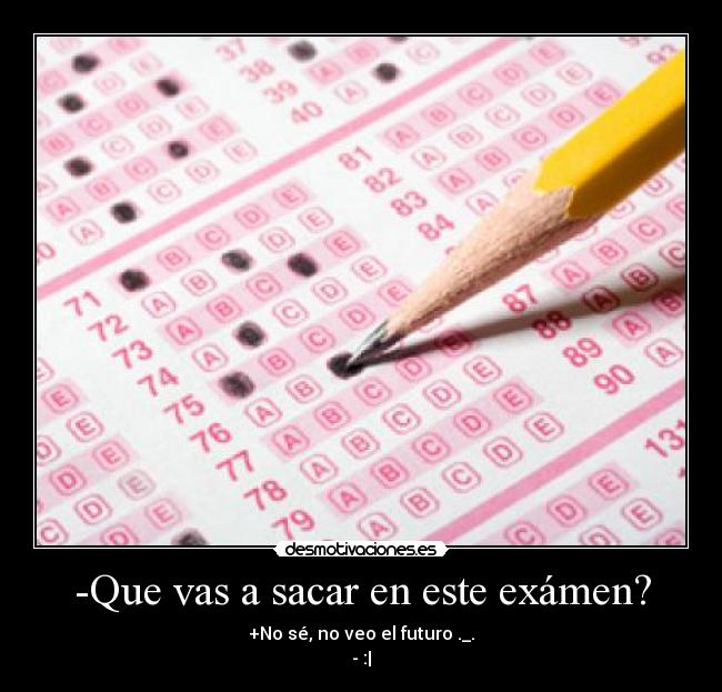 -Que vas a sacar en este exámen? - 